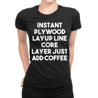 Instant Plywood Layup Line Core Layer Just Add Coffee T Shirt Ladies Fitted T-shirt | Artistshot