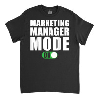 Marketing Manager Mode On Funny Marketing Manager T Shirt Classic T-shirt | Artistshot