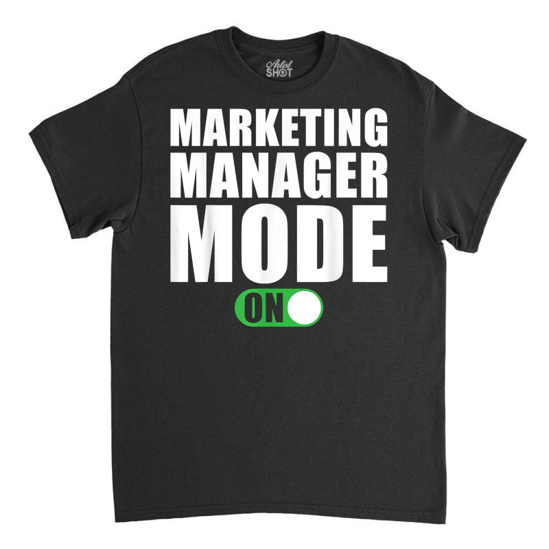 Marketing Manager Mode On Funny Marketing Manager T Shirt Classic T-shirt by peersodshamiw8 | Artistshot