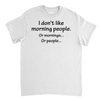 I Don't Like Morning People... Classic T-shirt | Artistshot