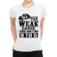 Truck Trucker Not For The Weak Fan92 Driver Truckin Ladies Fitted T-shirt | Artistshot