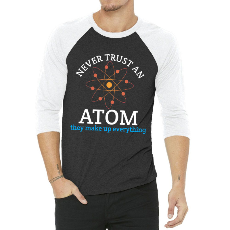 Never Trust An Atom, They Make Up Everything | Funny Science 3/4 Sleeve Shirt | Artistshot