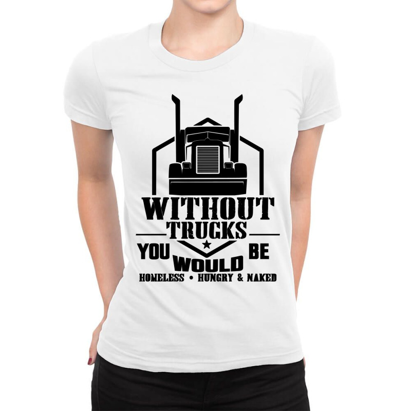 Truck Trucker Without Trucks You Would Be Truck Driver Quotes 90 Drive Ladies Fitted T-Shirt by golferu | Artistshot