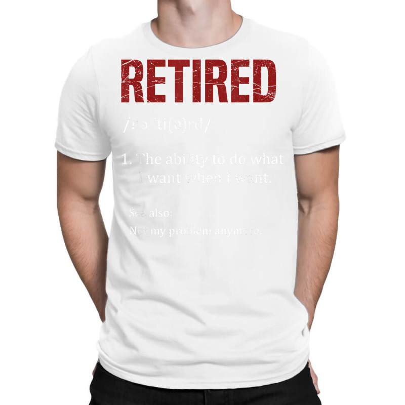 Retired The Ability To Do What I Want When I Want Retirement T Shirt T-Shirt by AbidahToenges | Artistshot