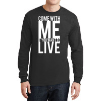 Come With Me If You Want To Live Long Sleeve Shirts | Artistshot