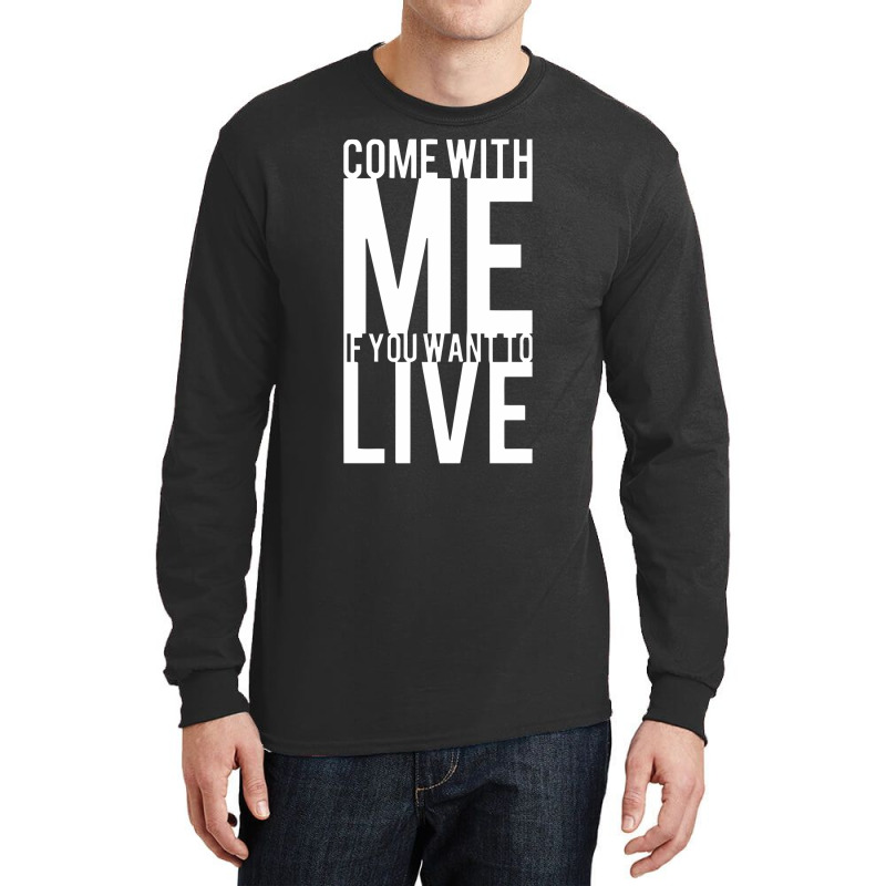 Come With Me If You Want To Live Long Sleeve Shirts | Artistshot