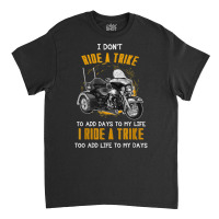 Triker Three Wheeler Motortrike Gift I Ride A Trike T Shirt Classic T-shirt | Artistshot