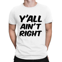 Y'all Ain't Right T-shirt | Artistshot