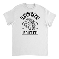 Lets Taco Bout It Classic T-shirt | Artistshot