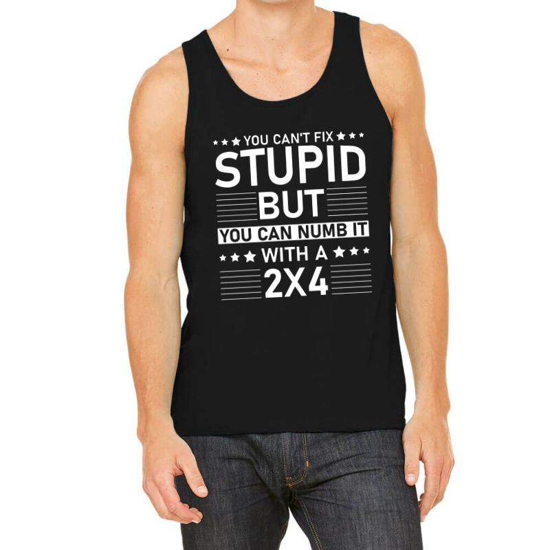 You Can't Fix Stupid But You Can Numb It With A 2x4 Tank Top | Artistshot