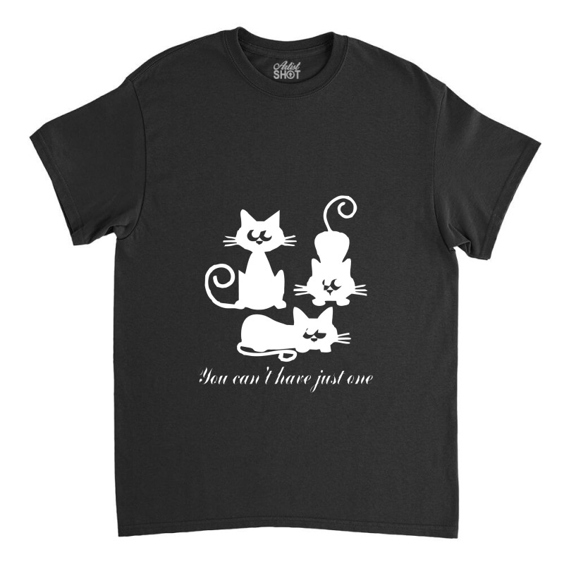 You Can't Have Just One Kitty Cat Classic T-shirt | Artistshot