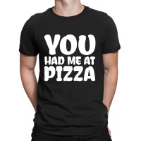 You Had Me At Pizza T-shirt | Artistshot