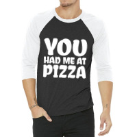 You Had Me At Pizza 3/4 Sleeve Shirt | Artistshot