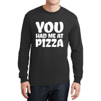 You Had Me At Pizza Long Sleeve Shirts | Artistshot