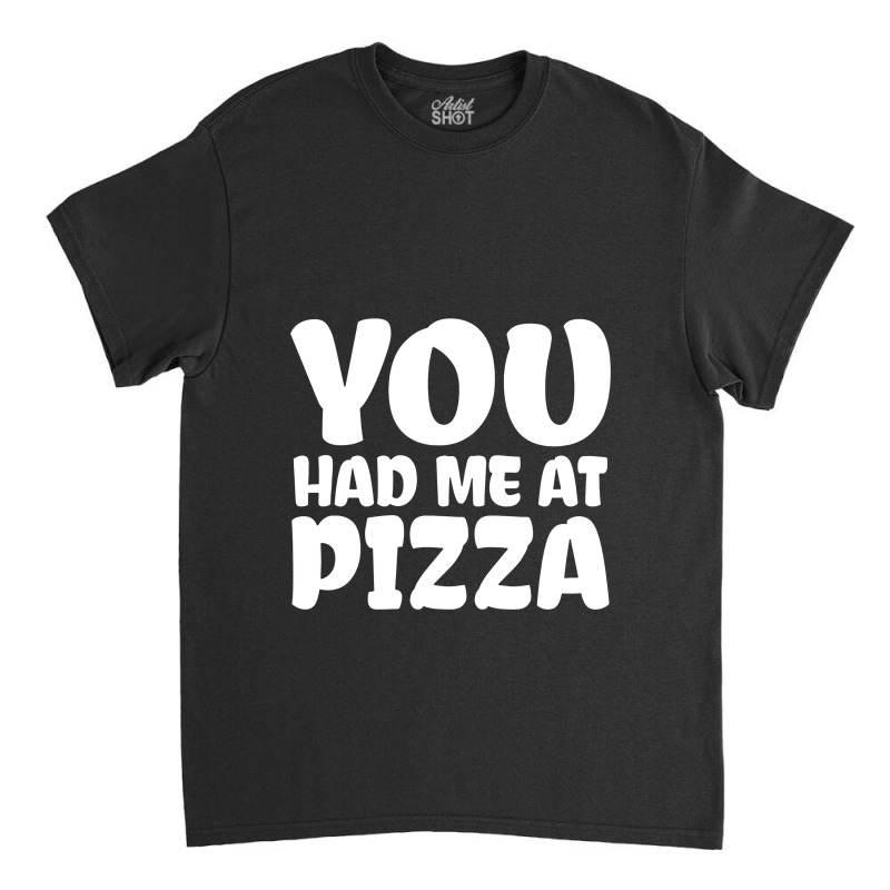 You Had Me At Pizza Classic T-shirt | Artistshot