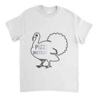 Eat Pizza Instead Thanksgiving Turkey Funny Fall T Shirt Copy Copy Cop Classic T-shirt | Artistshot