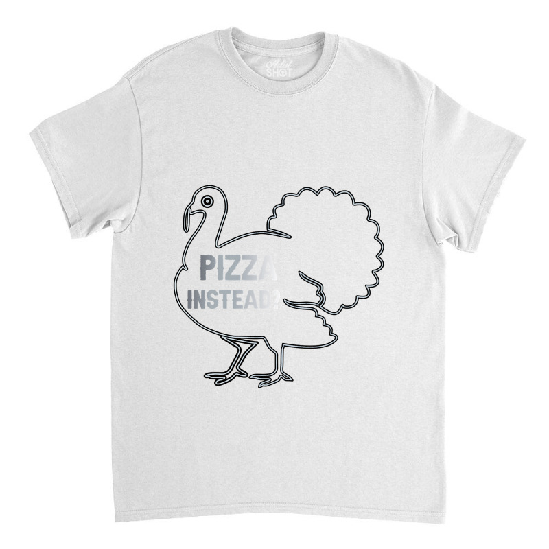 Eat Pizza Instead Thanksgiving Turkey Funny Fall T Shirt Copy Copy Cop Classic T-shirt by James_Lane | Artistshot