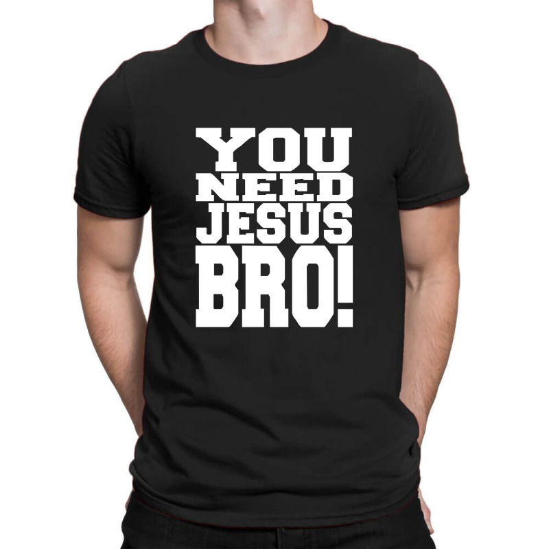 You Need Jesus Bro Funny T-shirt | Artistshot