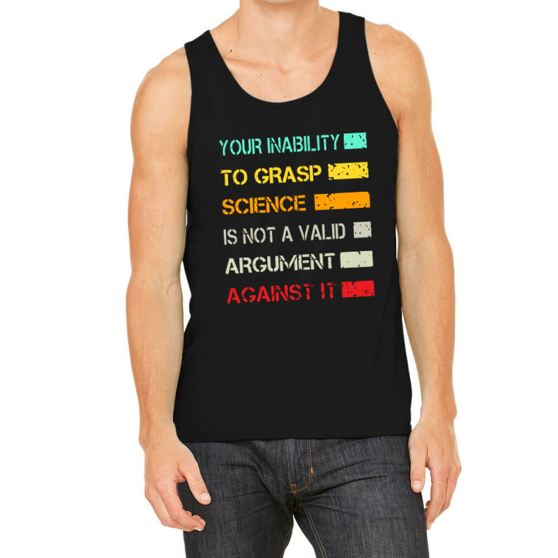 Your Inability To Grasp Science Is Not A Valid Argument Tank Top | Artistshot