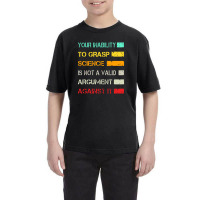 Your Inability To Grasp Science Is Not A Valid Argument Youth Tee | Artistshot