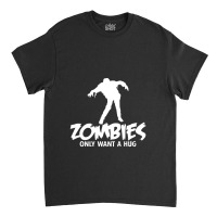 Zombies Only Want A Hug Classic T-shirt | Artistshot