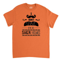 I Don't Shave For Sherlock Holmes Classic T-shirt | Artistshot