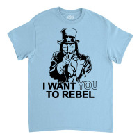 I Want You To Rebel Classic T-shirt | Artistshot