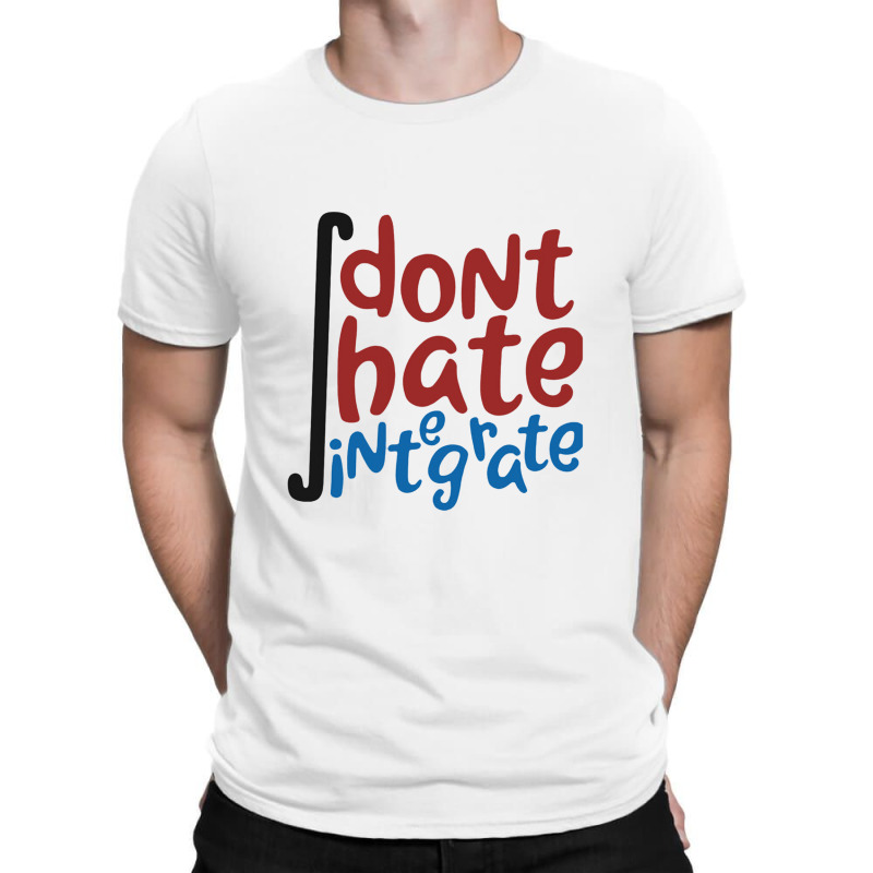 Don't Hate Integrate T Shirt Math Calculus Joke Gift T-shirt | Artistshot