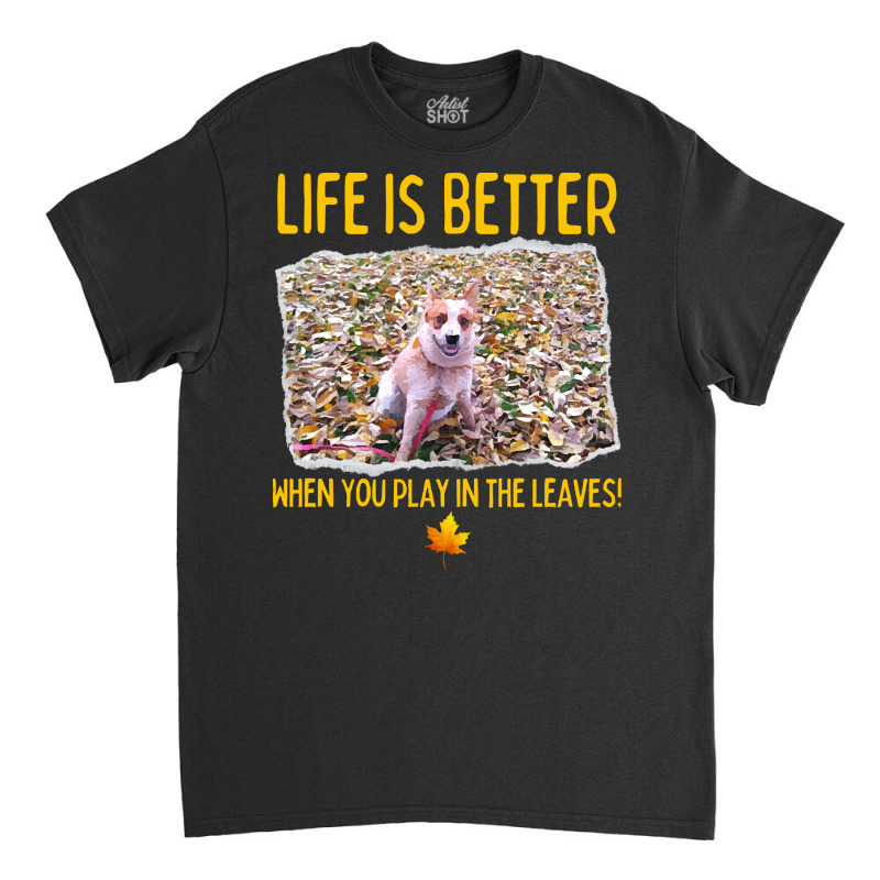 Australian Cattle Dog T  Shirt Australian Cattle Dog  Life Is Better W Classic T-shirt by gunwalebloomers | Artistshot