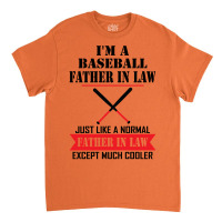 I'm A Baseball Father In Law Just Like A Normal Father In Law Except Much Cooler Classic T-shirt | Artistshot