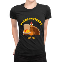 Turkey Lets Have Pizza Instead Funny Thanksgiving T Shirt Ladies Fitted T-shirt | Artistshot