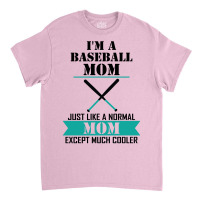 I'm A Baseball Mom Just Like A Normal Mom Except Much Cooler Classic T-shirt | Artistshot