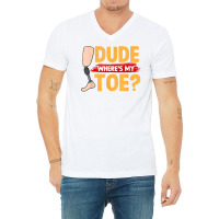 Dude Where's My Toe   Leg Prosthetic T Shirt V-neck Tee | Artistshot