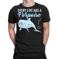 Every Life Has A Porpoise Dolphin Lover Marine Biology T Shirt T-shirt | Artistshot