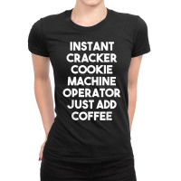 Instant Cracker Cookie Machine Operator Just Add Coffee T Shirt Ladies Fitted T-shirt | Artistshot