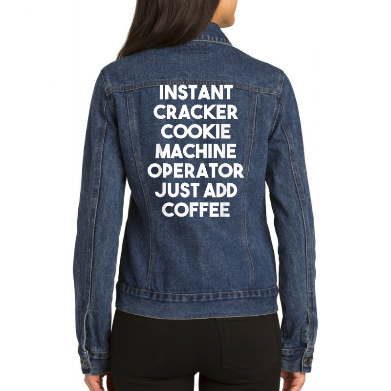 Instant Cracker Cookie Machine Operator Just Add Coffee T Shirt Ladies Denim Jacket by peersodshamiw8 | Artistshot