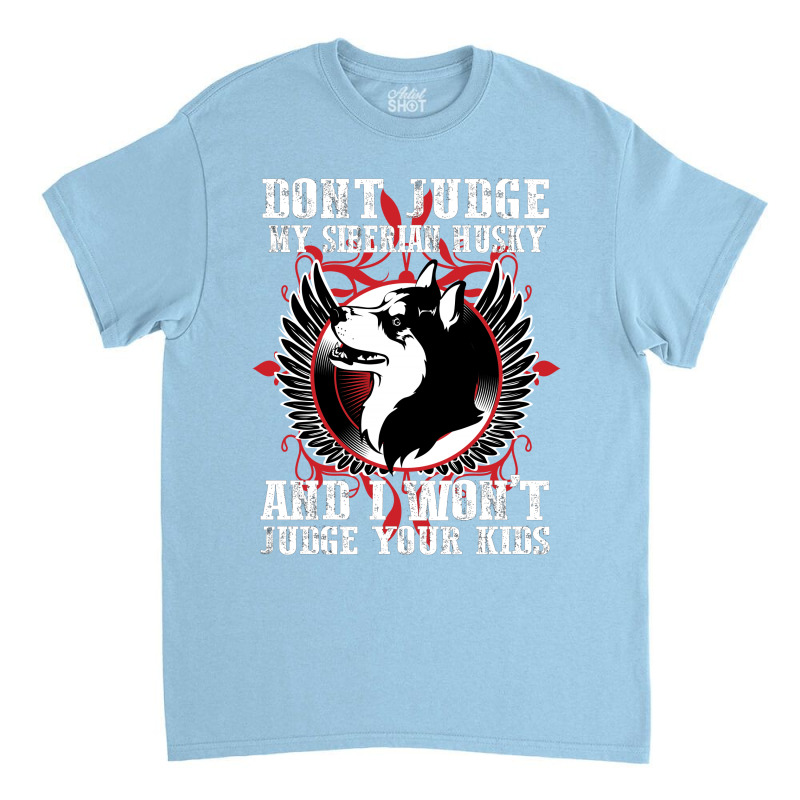 Dont Judge My Siberian Husky Classic T-shirt by rardesign | Artistshot