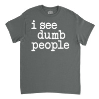 I See Dumb People Classic T-shirt | Artistshot