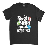 Great Minds Head Start T Shirt Teacher Early Childhood Classic T-shirt | Artistshot