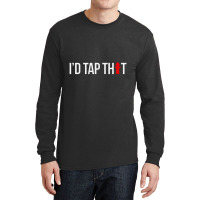 I'd Tap That Firefighter Funny Long Sleeve Shirts | Artistshot