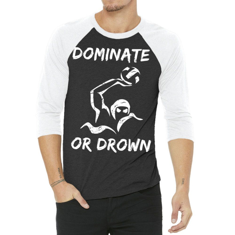 Dominate Or Drown T Shirt  Funny Water Polo Theme Tee 3/4 Sleeve Shirt by bakien89 | Artistshot