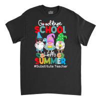 Substitute Teacher Gnome Goodbye School Hello Summer T Shirt Classic T-shirt | Artistshot