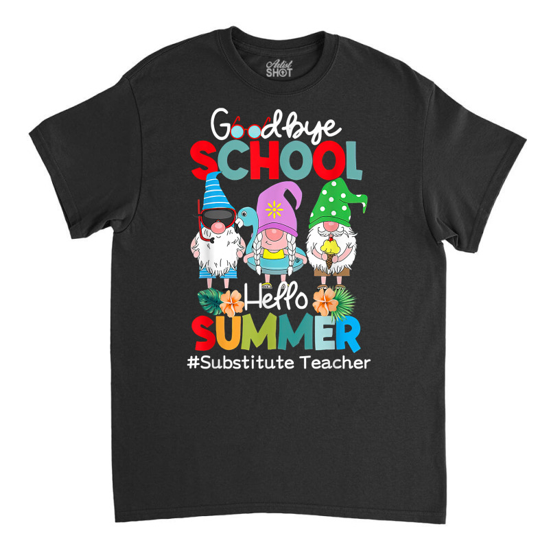 Substitute Teacher Gnome Goodbye School Hello Summer T Shirt Classic T-shirt by husserllpr | Artistshot