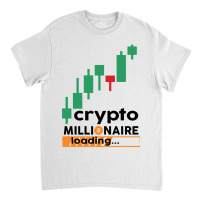 We Got Good Crypto Millionaire Loading Classic T-shirt | Artistshot