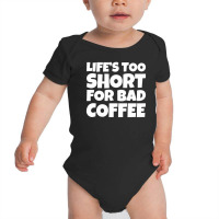 Life Too Short For Bad Coffee Baby Bodysuit | Artistshot