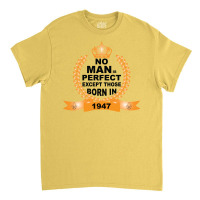 No Man Is Perfect Except Those Born In 1947 Classic T-shirt | Artistshot