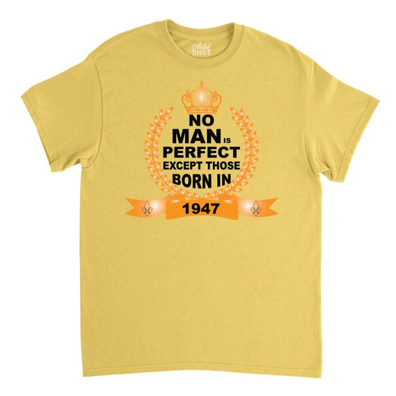 No Man Is Perfect Except Those Born In 1947 Classic T-shirt | Artistshot