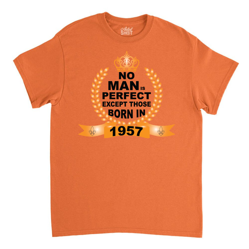 No Man Is Perfect Except Those Born In 1957 Classic T-shirt | Artistshot