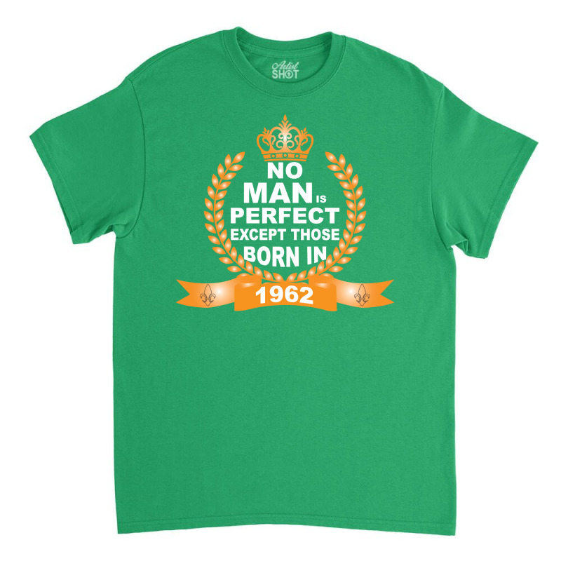 No Man Is Perfect Except Those Born In 1962 Classic T-shirt | Artistshot