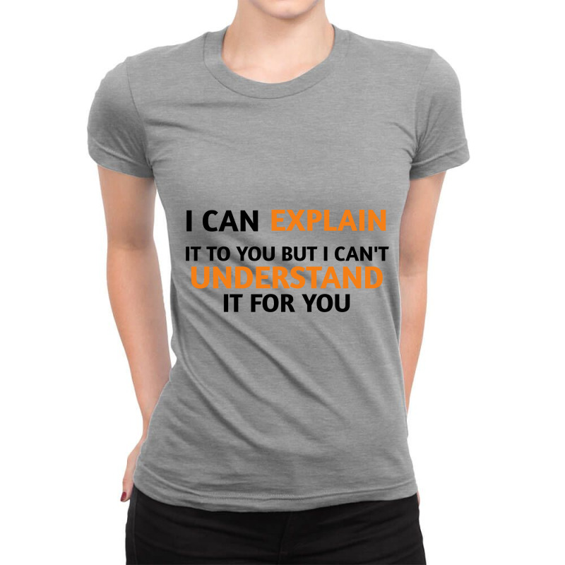 I Can Explain It To You But I Cant Understand Ladies Fitted T-Shirt by bouk-tee | Artistshot